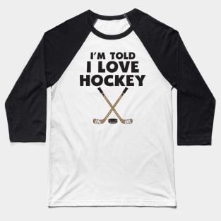 I'm Told I Love Hockey Baseball T-Shirt